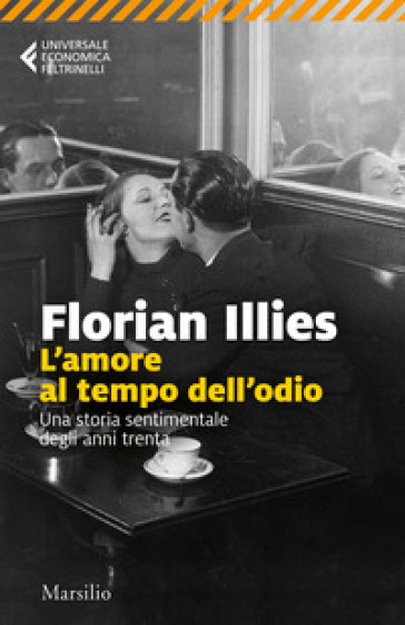 L'amore al tempo dell'odio. Una storia sentimentale degli anni Trenta - Florian Illies