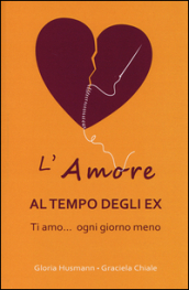 L amore al tempo degli ex. Ti amo... ogni giorno di meno