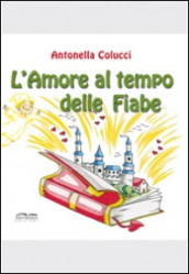 L amore al tempo delle fiabe. Ediz. illustrata