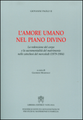 L amore umano nel piano divino. La redenzione del corpo e la sacramentalità del matrimonio nelle catechesi del mercoledì (1979-1984)