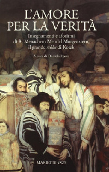 L'amore per la verità. Insegnamenti e aforismi di R. Menachem Mendel Morgenstern, il grande rebbe di Kotzk - MENACHEM MENDEL SCHNEERSON