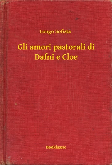 Gli amori pastorali di Dafni e Cloe - Longo Sofista