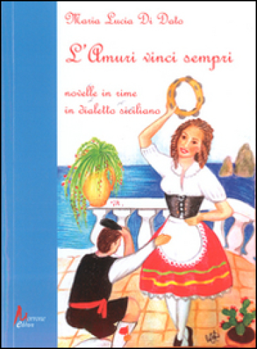 L'amuri vinci sempri. Novelle in rime in dialetto siciliano - M. Lucia Di Dato