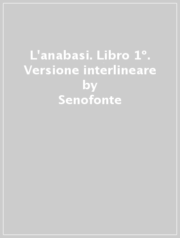 L'anabasi. Libro 1º. Versione interlineare - Senofonte