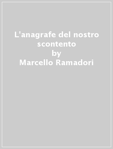 L'anagrafe del nostro scontento - Marcello Ramadori