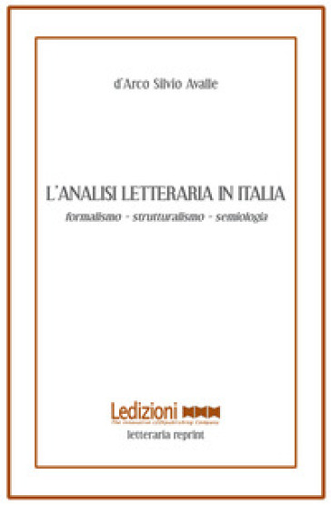 L'analisi letteraria in Italia. Formalismo, strutturalismo, semiologia - Silvio Avalle D