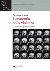 L anatomia della violenza. Le radici biologiche del crimine