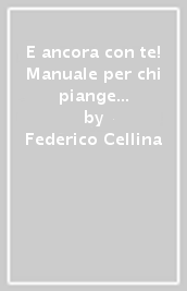 E ancora con te! Manuale per chi piange una persona cara