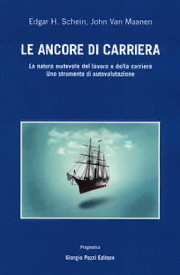 Le ancore di carriera. La natura mutevole del lavoro e della carriera. Uno strumento di auto-valutazione - Edgar Schein - John Van Maanen