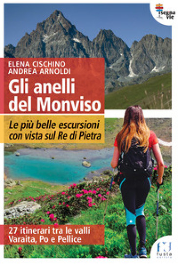 Gli anelli del Monviso. Le più belle escursioni con vista sul Re di Pietra - Elena Cischino - Andrea Arnoldi