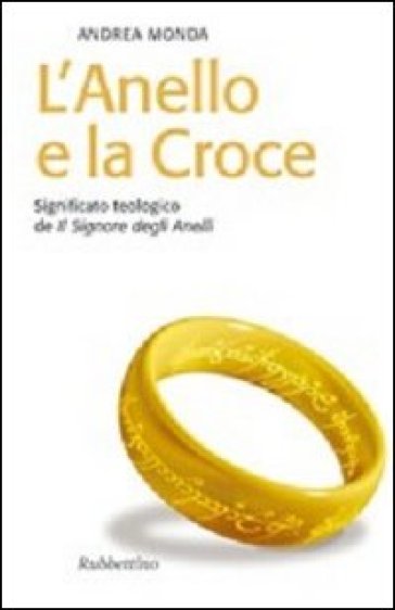 L'anello e la croce. Significato teologico de «Il Signore degli anelli» - Andrea Monda