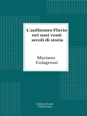 L anfiteatro Flavio nei suoi venti secoli di storia