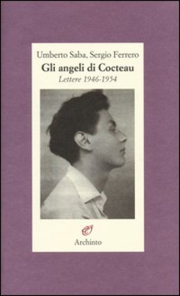 Gli angeli di Cocteau. Lettere 1946-1954 - Umberto Saba - Sergio Ferrero