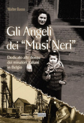 Gli angeli dei musi neri. Dedicato alle donne dei minatori italiani in Belgio