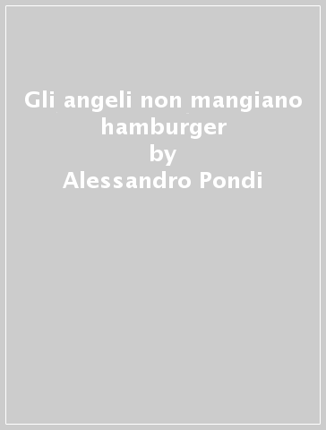 Gli angeli non mangiano hamburger - Alessandro Pondi