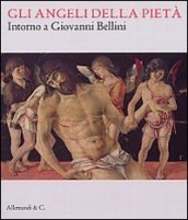 Gli angeli della pietà. Intorno a Giovanni Bellini