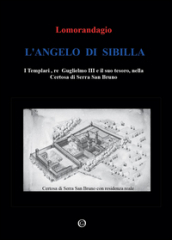L angelo di Sibilla. I templari, re Guglielmo III e il suo tesoro, nella certosa di Serra San Bruno