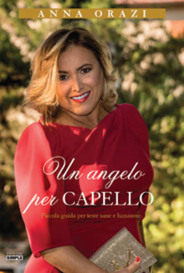 Un angelo per capello. Piccola guida per teste sane e luminose - Anna Orazi