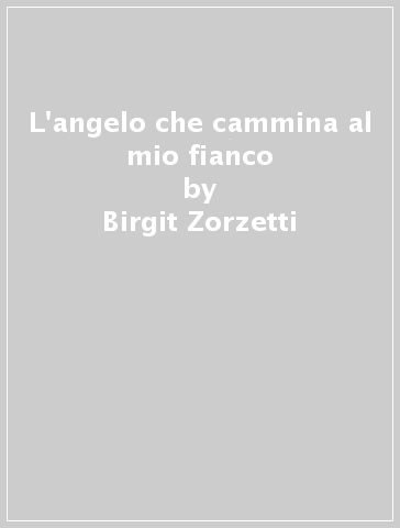 L'angelo che cammina al mio fianco - Birgit Zorzetti