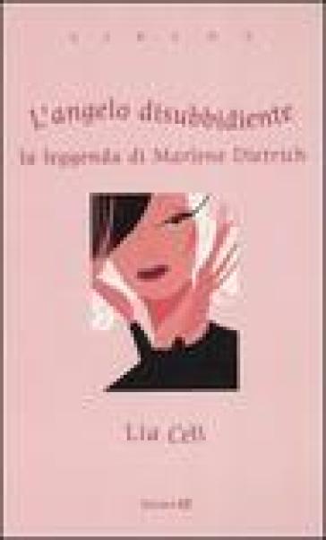 L'angelo disubbidiente. La leggenda di Marlene Dietrich - Lia Celi