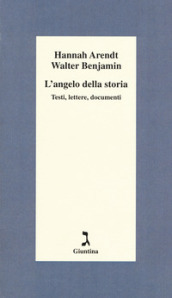 L angelo della storia. Testi, lettere, documenti