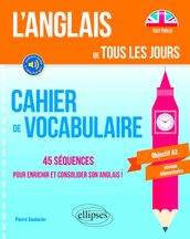 L anglais de tous les jours. Cahier de vocabulaire. 45 séquences pour enrichir et consolider son anglais ! Objectif A2