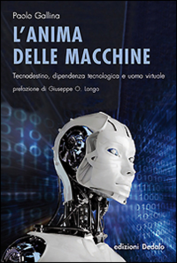 L'anima delle macchine. Tecnodestino, dipendenza tecnologica e uomo virtuale - Paolo Gallina