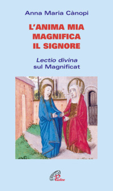 L'anima mia magnifica il Signore. Lectio divina sul Magnificat - Anna Maria Cànopi