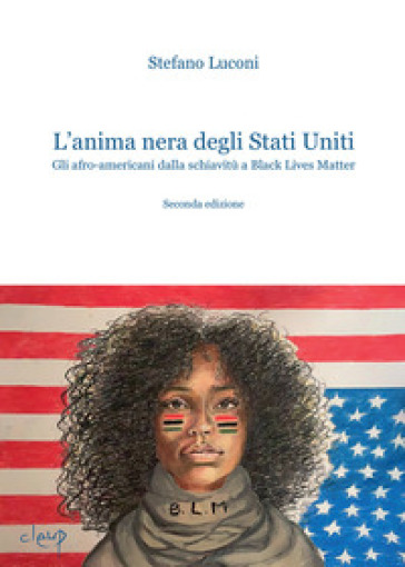 L'anima nera degli Stati Uniti. Gli afro-americani dalla schiavitù a Black Lives Matter - Stefano Luconi