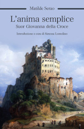 L anima semplice. Suor Giovanna della Croce