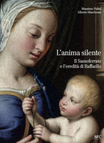 L'anima silente. Il Sassoferrato e l'eredita di Raffaello - Massimo Pulini - Alberto Marchesin