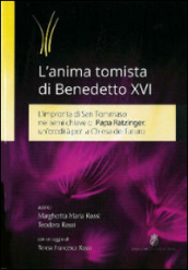 L anima tomista di Benedetto XVI. L impronta di San Tommaso nei temi chiave di papa Ratzinger: un eredità per la Chiesa del futuro