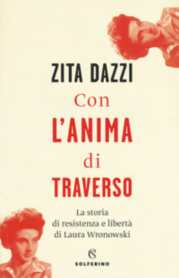 Con l'anima di traverso. La storia di resistenza e libertà di Laura Wronowski - Zita Dazzi