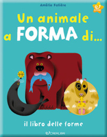 Un animale a forma di... Il libro delle forme. Ediz. a colori - Amélie Falière