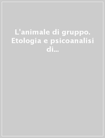 L'animale di gruppo. Etologia e psicoanalisi di gruppo. Riflessioni gruppali da un seminario urbinate