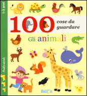 Gli animali. 100 cose da guardare. Ediz. illustrata