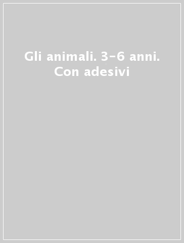 Gli animali. 3-6 anni. Con adesivi