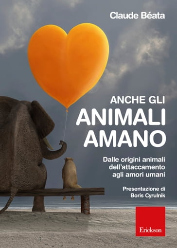 Anche gli animali amano. Dalle origini animali dell'attaccamento agli amori umani - Claude Béata