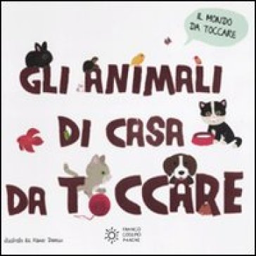 Gli animali di casa da toccare. Ediz. illustrata