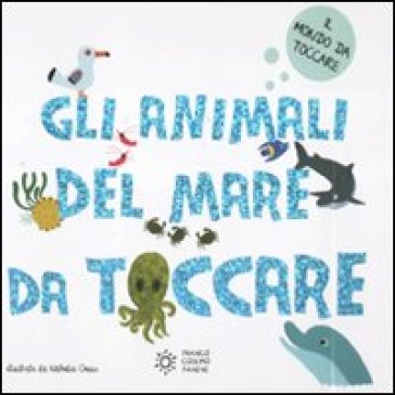 Gli animali del mare da toccare. Ediz. illustrata