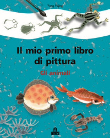 Gli animali. Il mio primo libro di pittura. Ediz. illustrata - Fujing Yang