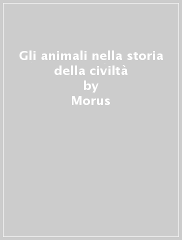 Gli animali nella storia della civiltà - Morus