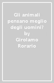 Gli animali pensano meglio degli uomini?