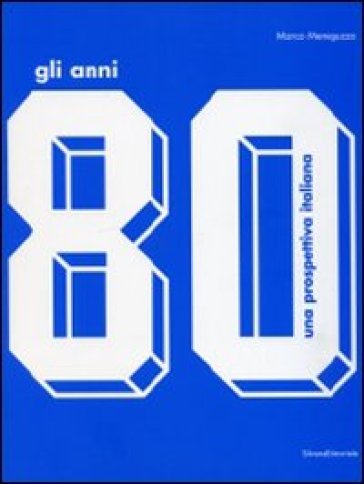 Gli anni '80. Una prospettiva italiana.Catalogo della mostra (Monza, 17 ottobre 2009-14 febbraio 2010) - Marco Meneguzzi - Marco Meneguzzo