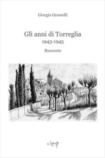 Gli anni di Torreglia. 1943-1945 - Giorgio Grasselli