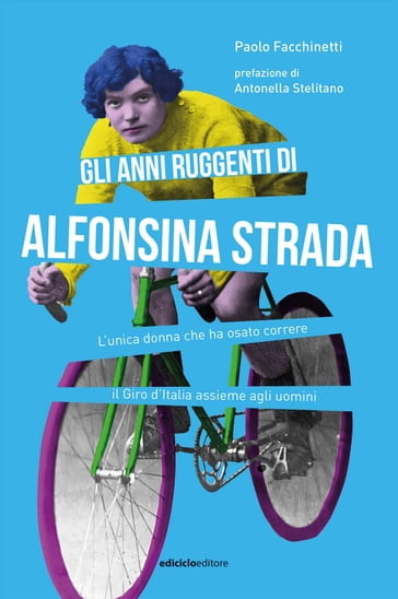Gli anni ruggenti di Alfonsina Strada - Paolo Facchinetti - Antonella Stelitano