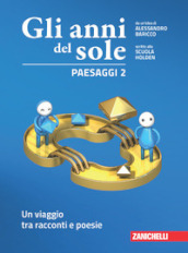 Gli anni del sole. Paesaggi. Per la Scuola media. Con Contenuto digitale (fornito elettronicamente). Vol. 2: Un viaggio tra racconti e poesie