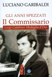 Gli anni spezzati. Il commissario Luigi Calabresi, medaglia d oro