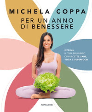 Per un anno di benessere. Ritrova il tuo equilibrio con ricette sane, yoga e superfood - Michela Coppa