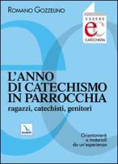 L anno di catechismo in parrocchia. Ragazzi, catechisti, genitori. Orientamenti e materiali da un esperienza.